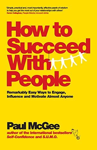 How to Succeed with People: Remarkably easy ways to engage, infl