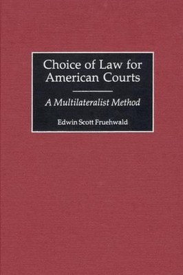 Choice of Law for American Courts: A Multilateralist Method by Edwin S. Fruehwal