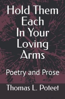 Hold Them Each In Your Loving Arms Poetry and Prose -  NEW THOMAS L. POTEE 2021-
