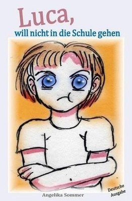 Luca, will nicht in die Schule gehen: Eine Geschichte f?r Eltern mit schulpflich