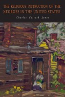 Charles Colcock Jones | The Religious Instruction Of The Negroes In The...