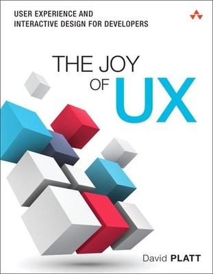 The Joy of UX: User Experience and Interactive Design for Developers (Usabil...