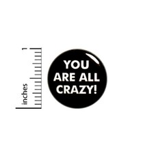 Funny Button You Are All Crazy Sarcastic Jacket Backpack Pin Pinback 1 Inch 40-2