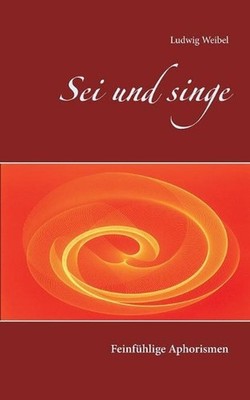 Sei und singe: Feinf?hlige Aphorismen by Ludwig Weibel (German) Paperback Book