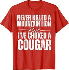 Never Killed A Mountain Lion But Ive Choked A Cougar Unisex T-Shirt