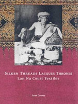 Silken Threads Lacquer Thrones: Lan Na Court Textiles, Susan Conway, Very Good B