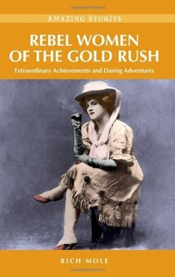 Rebel Women of the Gold Rush: Extraordinary Achievement by Mole, Rich 189497476X