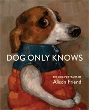 Dog Only Knows: The Dog Portraits of Alison Friend (Hardback or Cased Book)