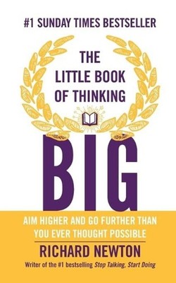 The Little Book of Thinking Big: Aim Higher and Go Further Than You Ever Thought