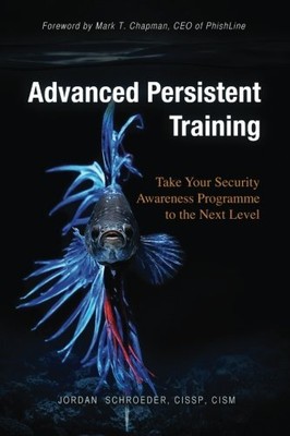 ADVANCED PERSISTENT TRAINING: TAKE YOUR SECURITY AWARENESS By Jordan Schroeder