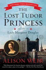 Lost Tudor Princess: The Life of Lady Margaret Douglas by Alison Weir 2015 1st E
