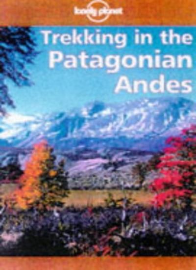 Trekking in the Patagonian Andes (Lonely Planet Walking Guides .