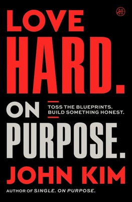 Love Hard On Purpose | Toss the Blueprints. Build Something Honest. | John Kim