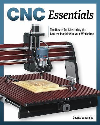 Cnc Router Essentials: The Basics for Mastering the Most Innovative Tool in...