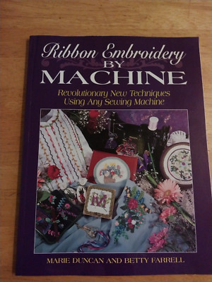 Ribbon Embroidery by Machine by Betty Farrell and Marie Duncan (1997, Trade...