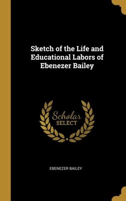 Bailey - Sketch of the Life and Educational Labors of - New hardback o - X555z