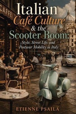 Italian Caf Culture & the Scooter Boom: Style, Street Life, and Postwar Mobility