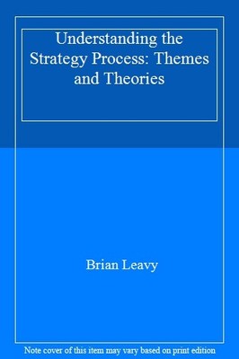Understanding the Strategy Process: Themes and Theories,Brian Le