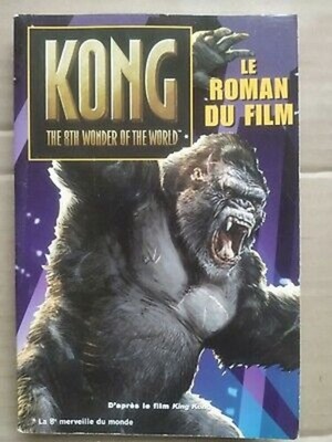Kong: The 8th Wonder of the World - Le Roman du Film / Hachette  2005