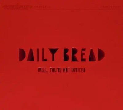 Daily Bread - Well,You'Re Not Invited