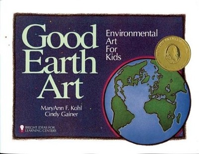 Good Earth Art: Environmental Art for Kids (Bright Ideas for Learning (TM))