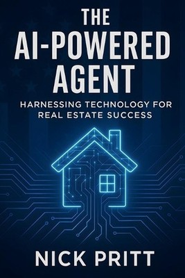 The AI-Powered Agent: Harnessing Technology For Real Estate Success by Nick Prit