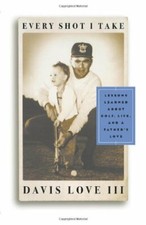 Every Shot I Take: Lessons Learned About Golf, Life and a Father's Love-Davis L