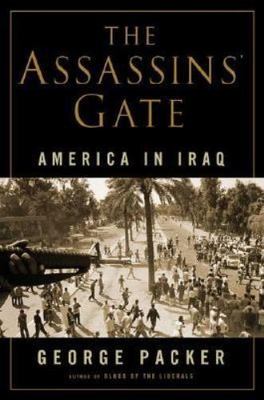Assassins' Gate : America in Iraq by George Packer ( U233 )