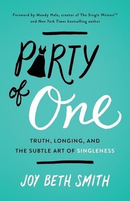 Party of One: Truth, Longing, and the Subtle Art of Singleness by Joy Beth Smith