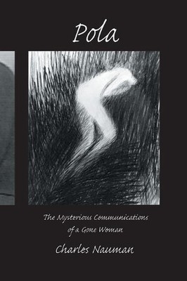 Pola: The Mysterious Communications of a Gone Woman by Charles Nauman (English) 