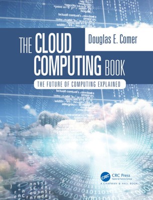 The Cloud Computing Book: The Future of Computing Explained by Douglas Comer