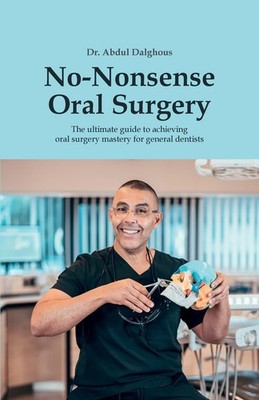No-Nonsense Oral Surgery: The ultimate guide to achieving oral surgery maste...
