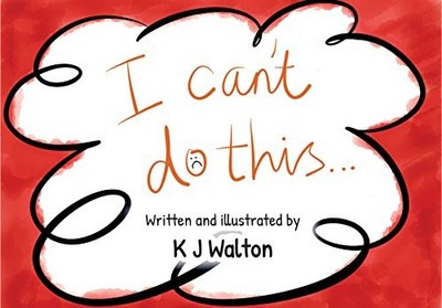 I Can't Do This (Concept of Growth Mindset) by Walton, K.J. 0992747708