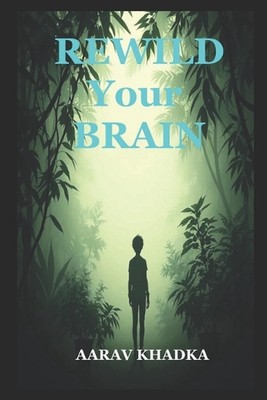 Rewild Your Brain: Break Free from Burnout with Neuroscience, Nature Therapy and
