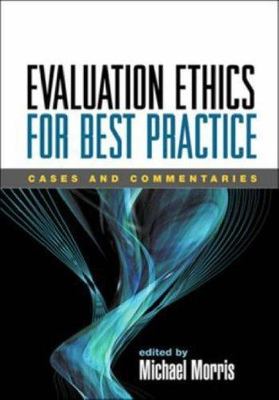 Evaluation Ethics for Best Practice : Cases and Commentaries, Hardcover by Mo...