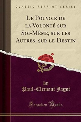 LE POUVOIR DE LA VOLONTE SUR SOI-MEME, SUR LES AUTRES, SUR By Paul-clement Jagot