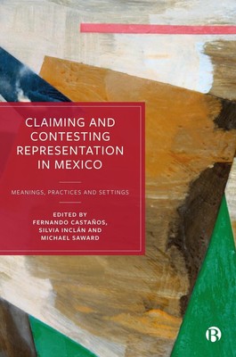 Claiming and Contesting Representation in Mexico: Meanings, Practices and Settin
