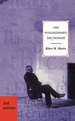 The Philosopher's Dictionary - Third Edition by Martin, Robert M.