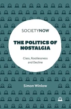 The Politics of Nostalgia: Class, Rootlessness and Decline by Simon Winlow Paper
