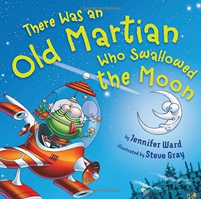 THERE WAS AN OLD MARTIAN WHO SWALLOWED THE MOON By Jennifer Ward & Steve Gray