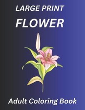 Large Print Flower Adult Coloring Book: An 50 Beautiful Relaxing Simple and Bold