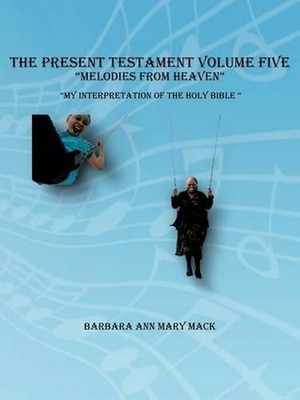 THE Present Testament Volume Five ''Melodies from Heaven'' by Barbara Ann Mary Mac