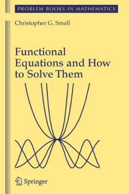 Functional Equations and How to Solve Them [Problem Books in Mathematics]  Small