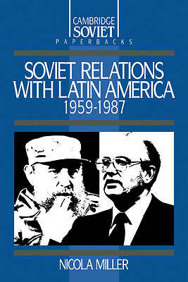 Soviet Relations with Latin America, 1959–1987 Miller Paperback 9780521359795