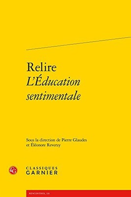 RELIRE L'EDUCATION SENTIMENTALE (RENCONTRES: ETUDES By Eleonore Reverzy **NEW**