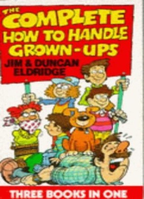 The Complete How to Handle Grown-ups (Red Fox humour),Jim Eldridge, Duncan Eldr