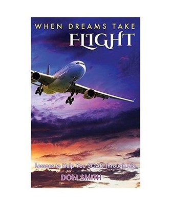 When Dreams Take Flight: Lessons to Help You Soar Through Life, Donald Smith
