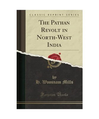 The Pathan Revolt in North-West India [Classic Reprint], H. Woosnam Mills