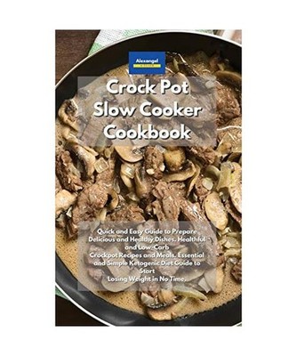 Crockpot Slow Cooker Cookbook: Quick and Easy Guide to Prepare Delicious and Hea