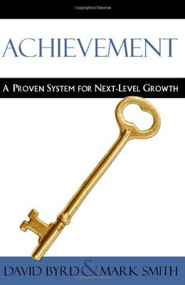 ACHIEVEMENT: A PROVEN SYSTEM FOR NEXT-LEVEL GROWTH By David Byrd & Mark Smith